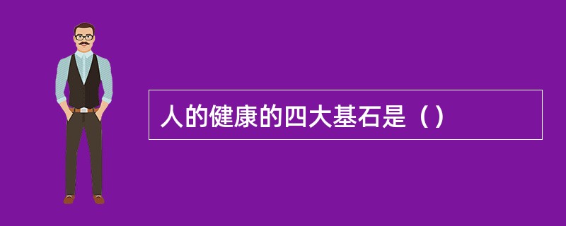 人的健康的四大基石是（）