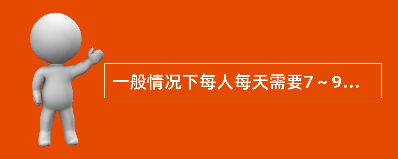 一般情况下每人每天需要7～9个小时的睡眠时间。