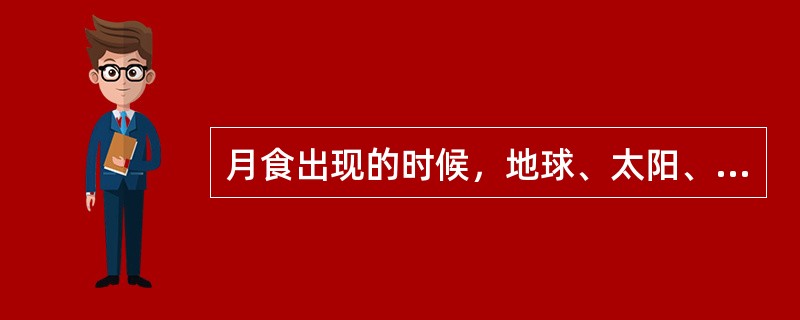 月食出现的时候，地球、太阳、月亮是（）排列的。