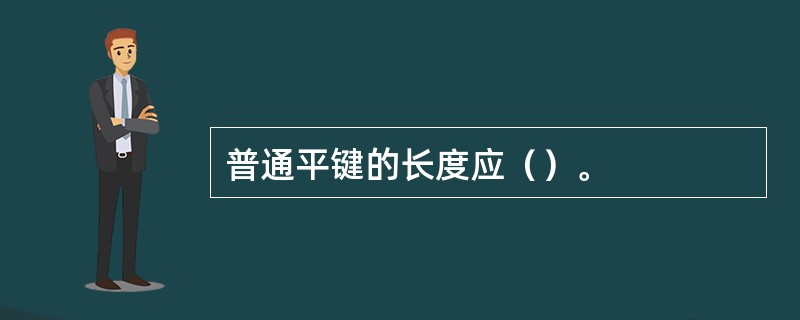 普通平键的长度应（）。