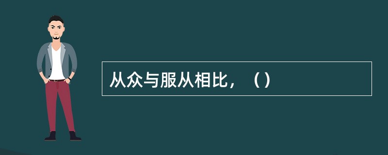 从众与服从相比，（）