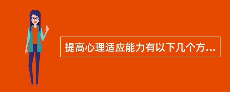 提高心理适应能力有以下几个方面：（）