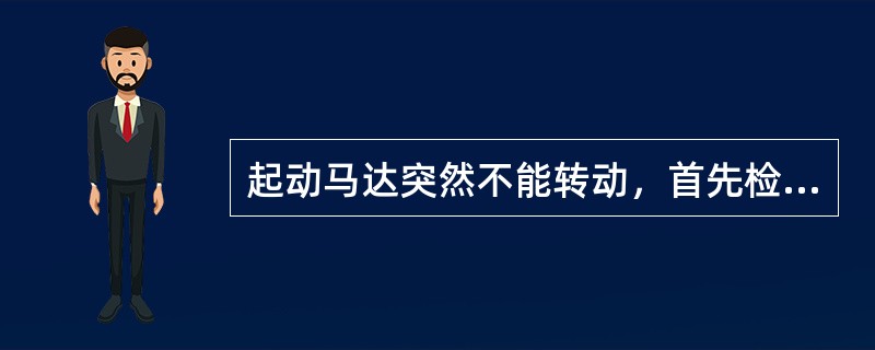 起动马达突然不能转动，首先检查电瓶线接头是否松动、脱落、脏、锈或接触不良。