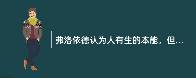 弗洛依德认为人有生的本能，但没有死的本能。