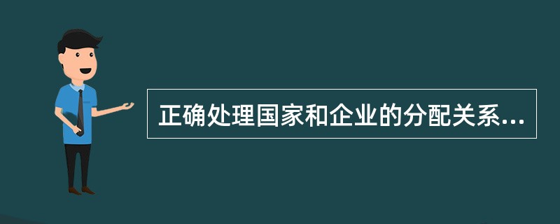 正确处理国家和企业的分配关系，关键问题是（）