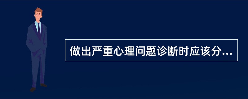 做出严重心理问题诊断时应该分析（）。