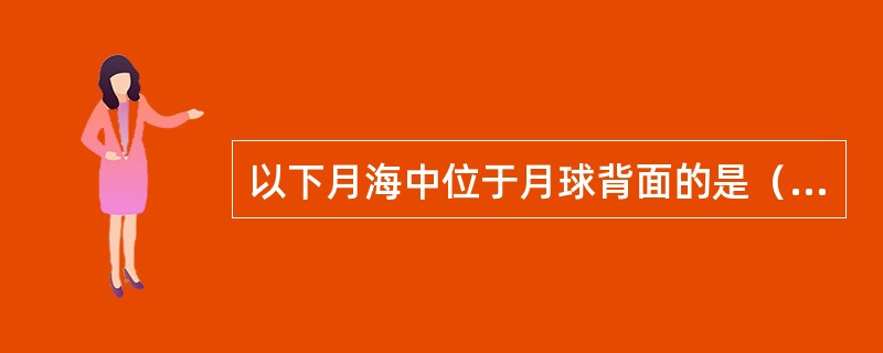 以下月海中位于月球背面的是（）。