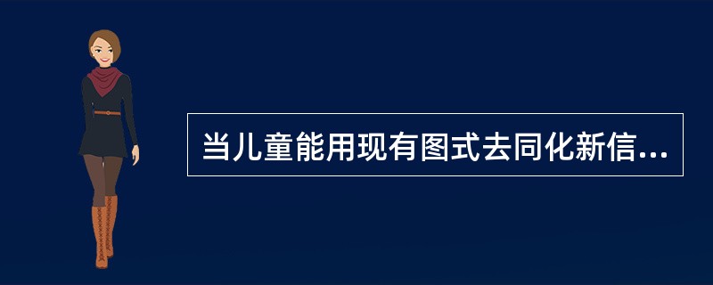 当儿童能用现有图式去同化新信息时，他是处于一种（）的认知状态。