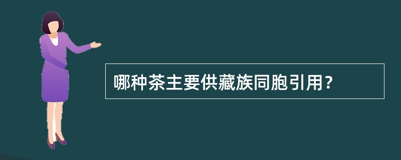 哪种茶主要供藏族同胞引用？