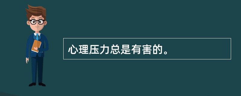 心理压力总是有害的。