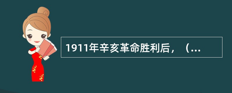 1911年辛亥革命胜利后，（）先生曾大力倡导以茶为国饮，并把发展茶叶列为兴国方略