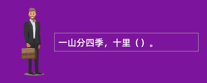 一山分四季，十里（）。