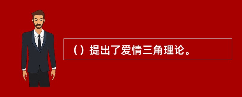 （）提出了爱情三角理论。