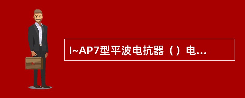 I~AP7型平波电抗器（）电感线圈共铁芯布置。