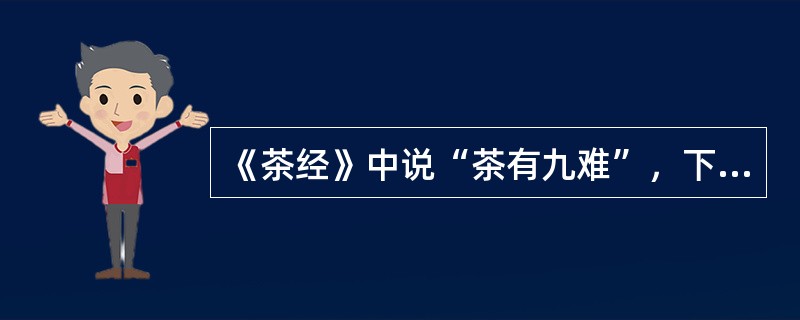 《茶经》中说“茶有九难”，下列不正确的做法是（）