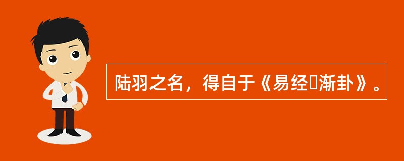 陆羽之名，得自于《易经・渐卦》。