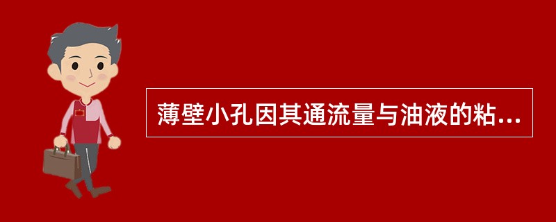 薄壁小孔因其通流量与油液的粘度无关,即对油温的变化不敏感,因此,常用作调节流量的