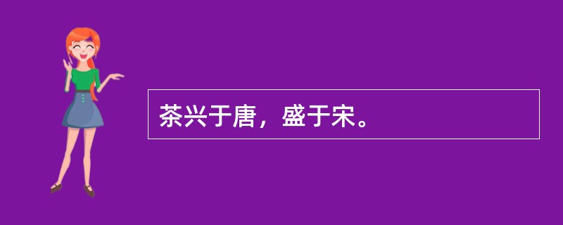 茶兴于唐，盛于宋。