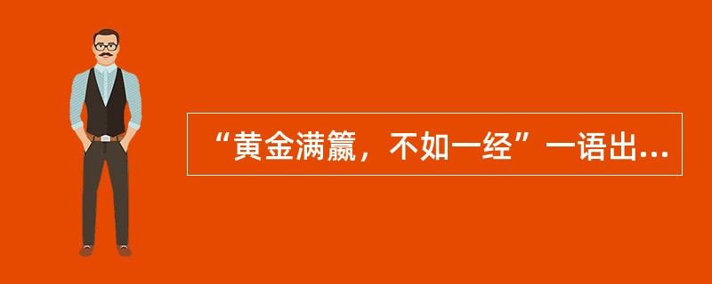 “黄金满籝，不如一经”一语出自《史记》。