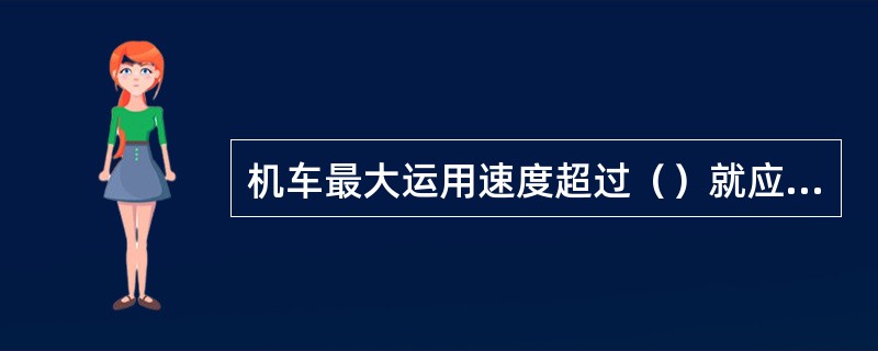 机车最大运用速度超过（）就应该采用牵引电动机全悬挂。