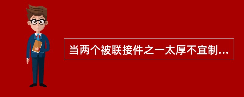 当两个被联接件之一太厚不宜制成通孔，且联接不需要经常拆装时，不宜采用（）。