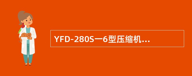 YFD-280S一6型压缩机电动机额定功率是（）。