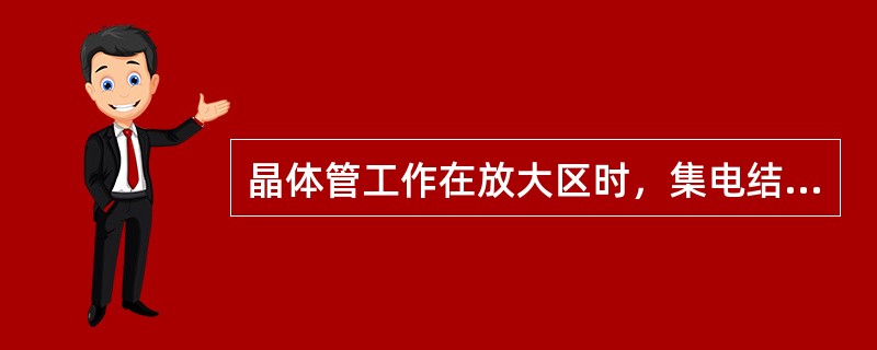 晶体管工作在放大区时，集电结处于（）。