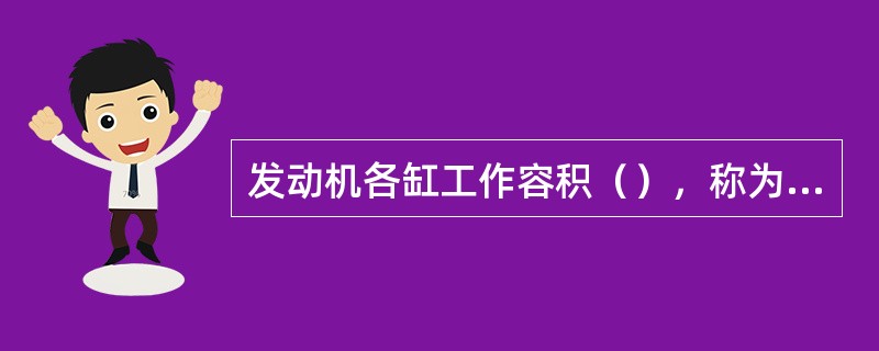 发动机各缸工作容积（），称为发动机排量。