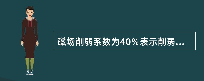 磁场削弱系数为40％表示削弱后的电机主极磁势是削弱前的（）。