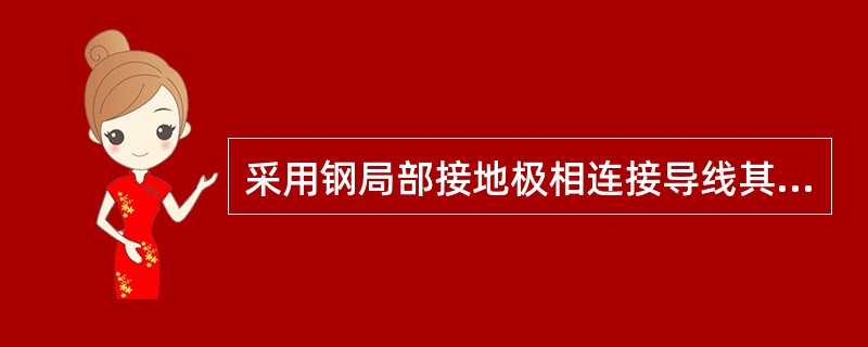 采用钢局部接地极相连接导线其截面为（）。