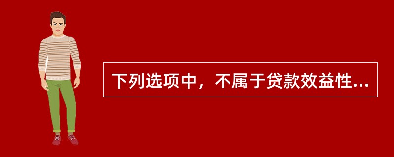 下列选项中，不属于贷款效益性调查内容的是()。