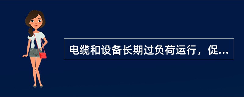 电缆和设备长期过负荷运行，促使绝缘老化导致（）故障。