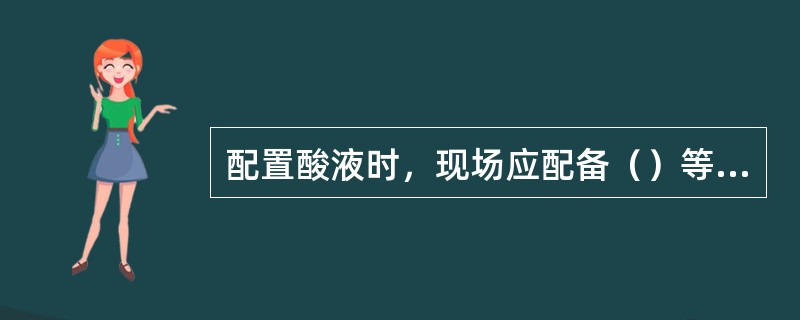 配置酸液时，现场应配备（）等物品。