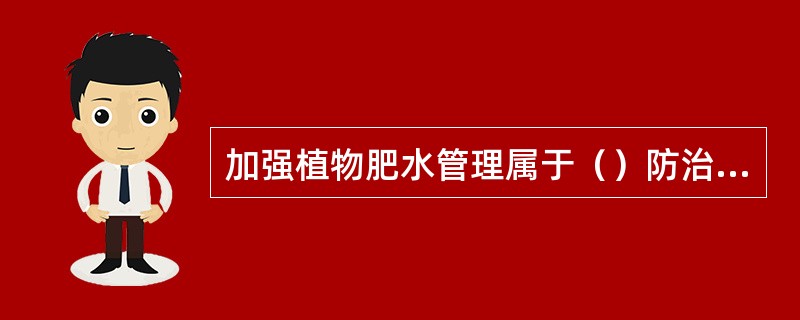 加强植物肥水管理属于（）防治技术。