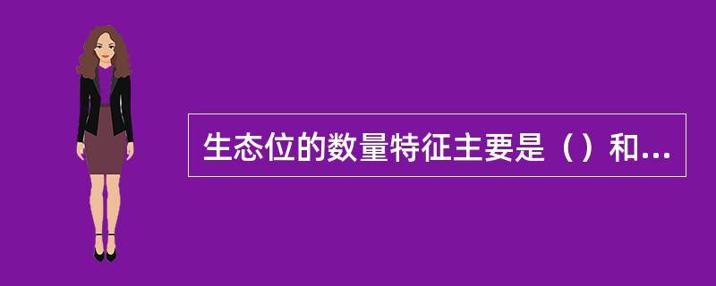 生态位的数量特征主要是（）和生态位重叠。