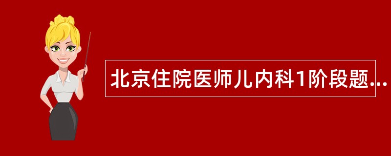 北京住院医师儿内科1阶段题库