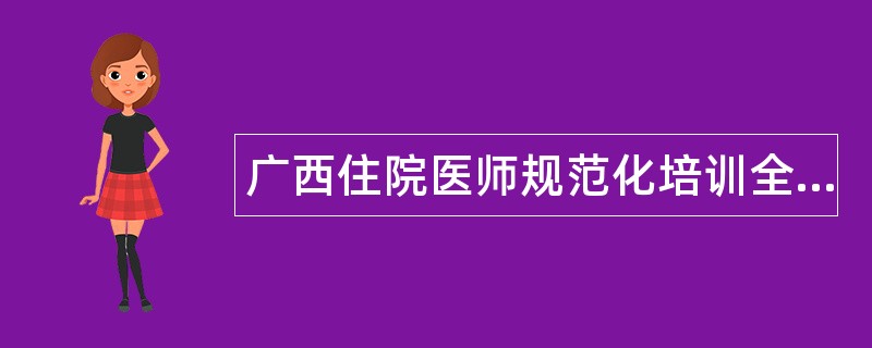 广西住院医师规范化培训全科专业知识题库