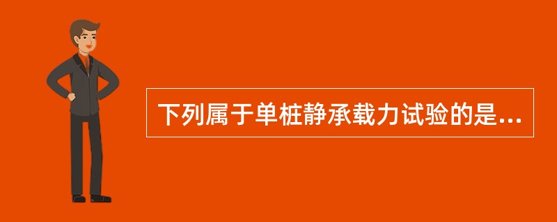 下列属于单桩静承载力试验的是（）。