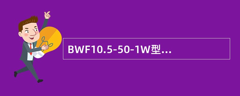 BWF10.5-50-1W型电容器额定容量为（）kvar。