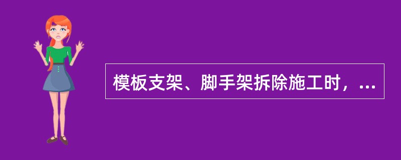 模板支架、脚手架拆除施工时，施工现场应采取（）等措施，确保拆除施工安全。