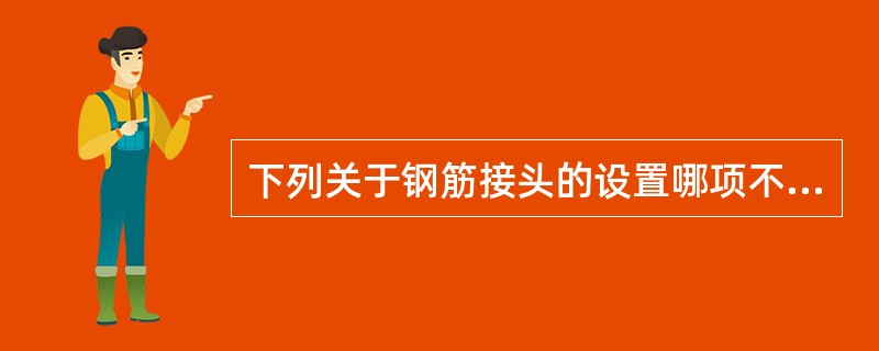 下列关于钢筋接头的设置哪项不符合规定？（）