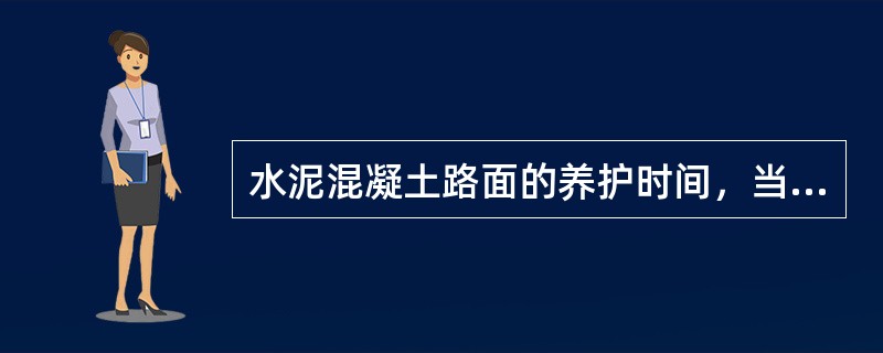 水泥混凝土路面的养护时间，当气温较低时，养护不宜少于（）天。