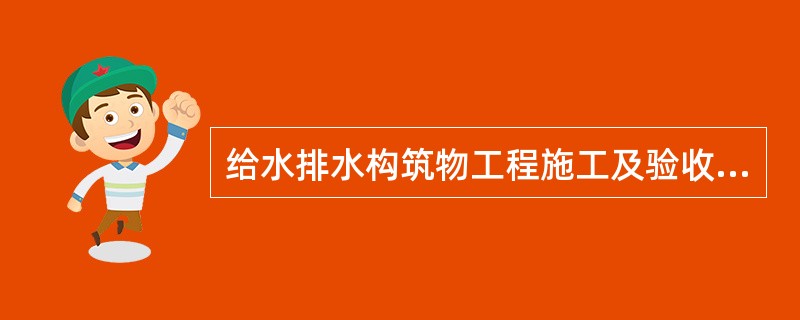 给水排水构筑物工程施工及验收规范适用于（）。