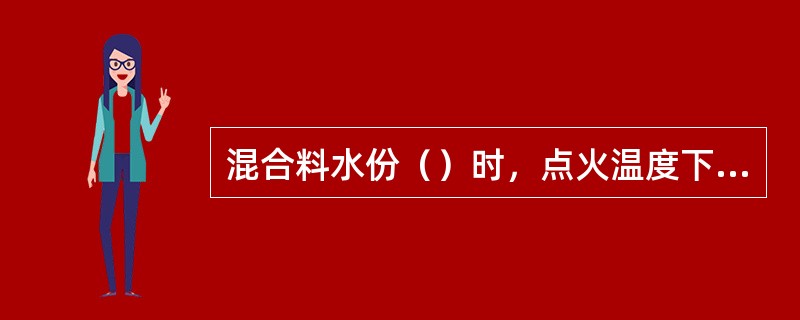 混合料水份（）时，点火温度下降，台车料面自动减薄，机尾有花脸。