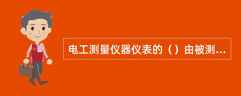 电工测量仪器仪表的（）由被测量对象来决定。