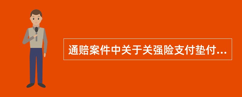 通赔案件中关于关强险支付垫付流程的处理：（）