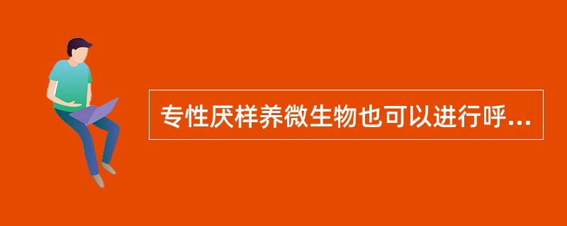 专性厌样养微生物也可以进行呼吸作用。