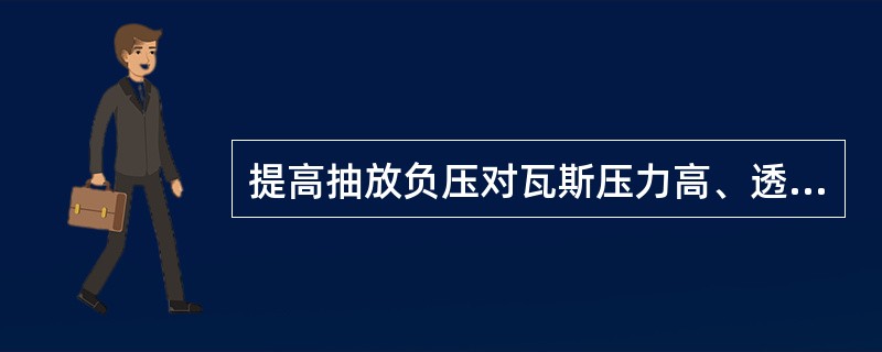 提高抽放负压对瓦斯压力高、透气性系数低的原始煤体效果显著。