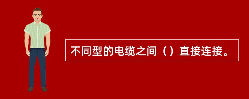 不同型的电缆之间（）直接连接。