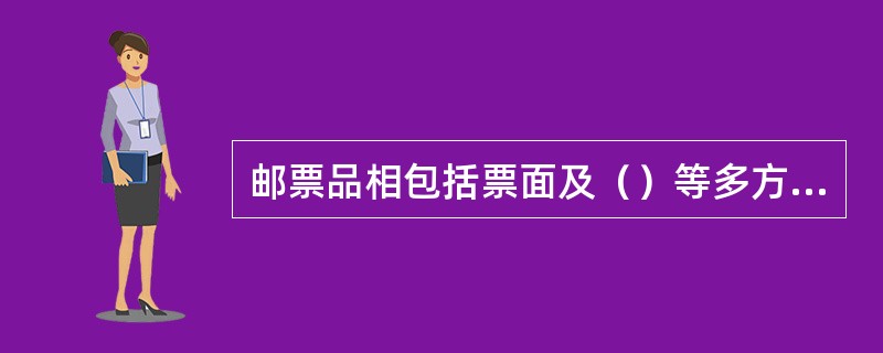 邮票品相包括票面及（）等多方面是否完好。